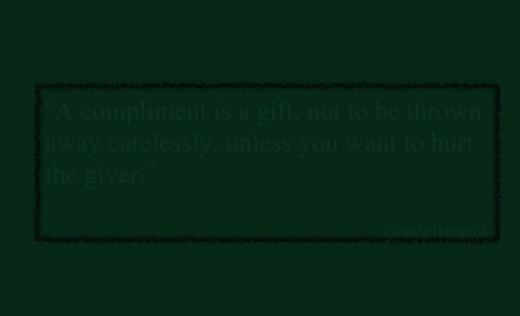 a compliment is a gift not to be thrown away