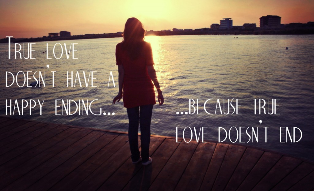 TRUE LOVE DOESN´T HAVE A HAPPY ENDING.. BECAUSE