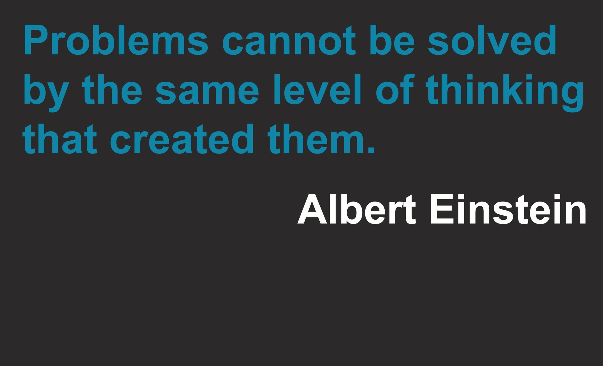 problems cannot be solved by the same level of thinking that created