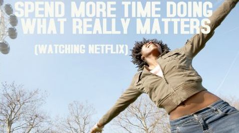 spend more time doing what really matters watching
