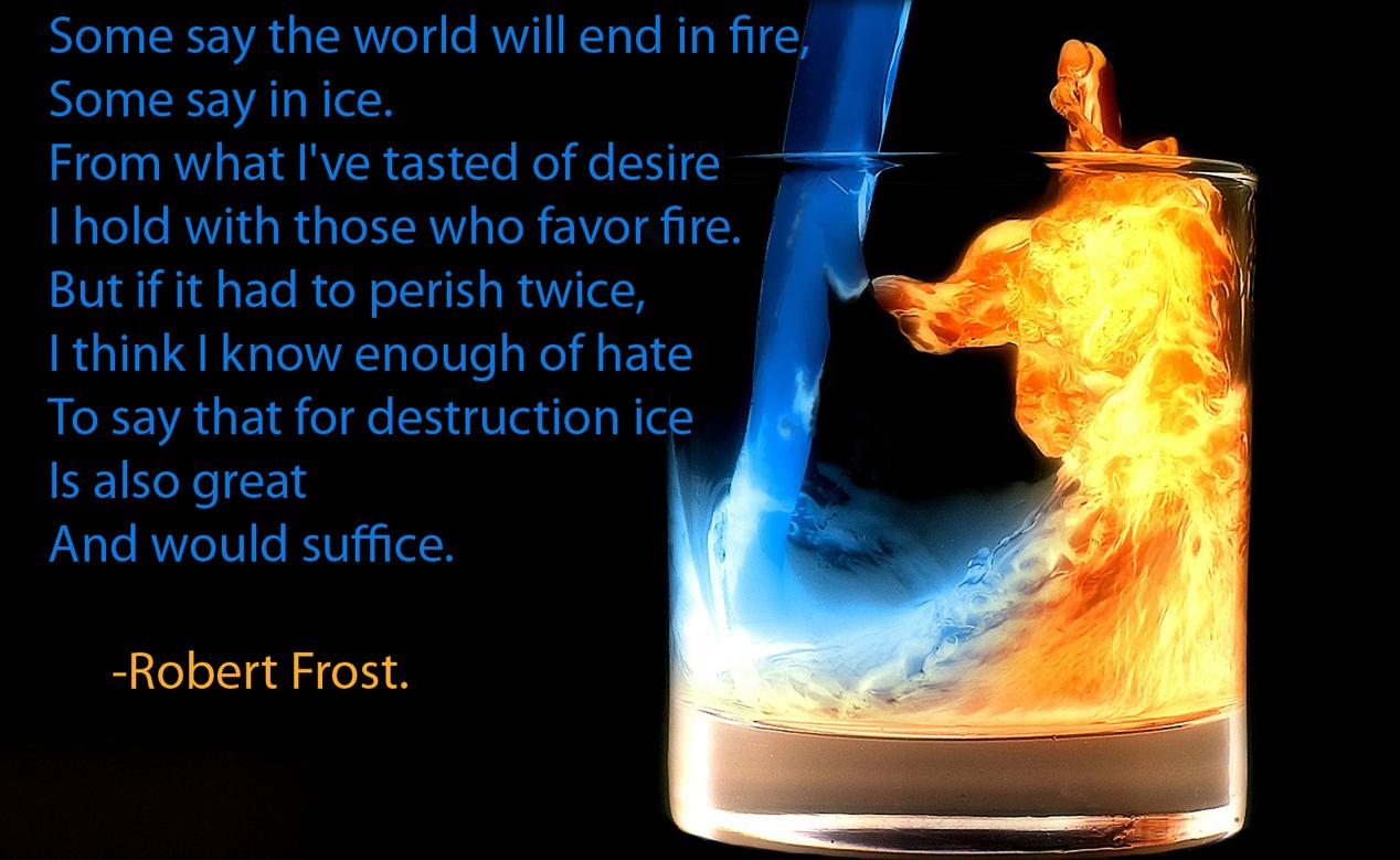 some say the world will end in fire some say in ice from
