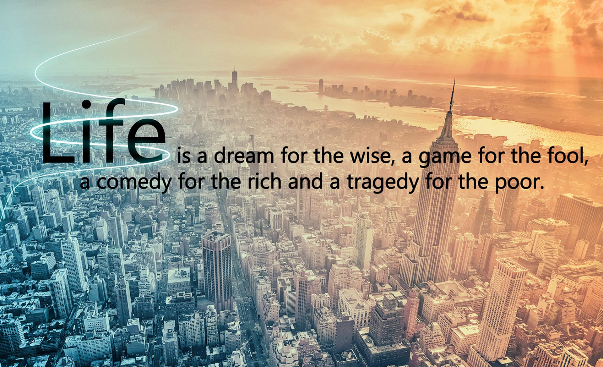 life is a dream for the wise a game for the fool a comedy for