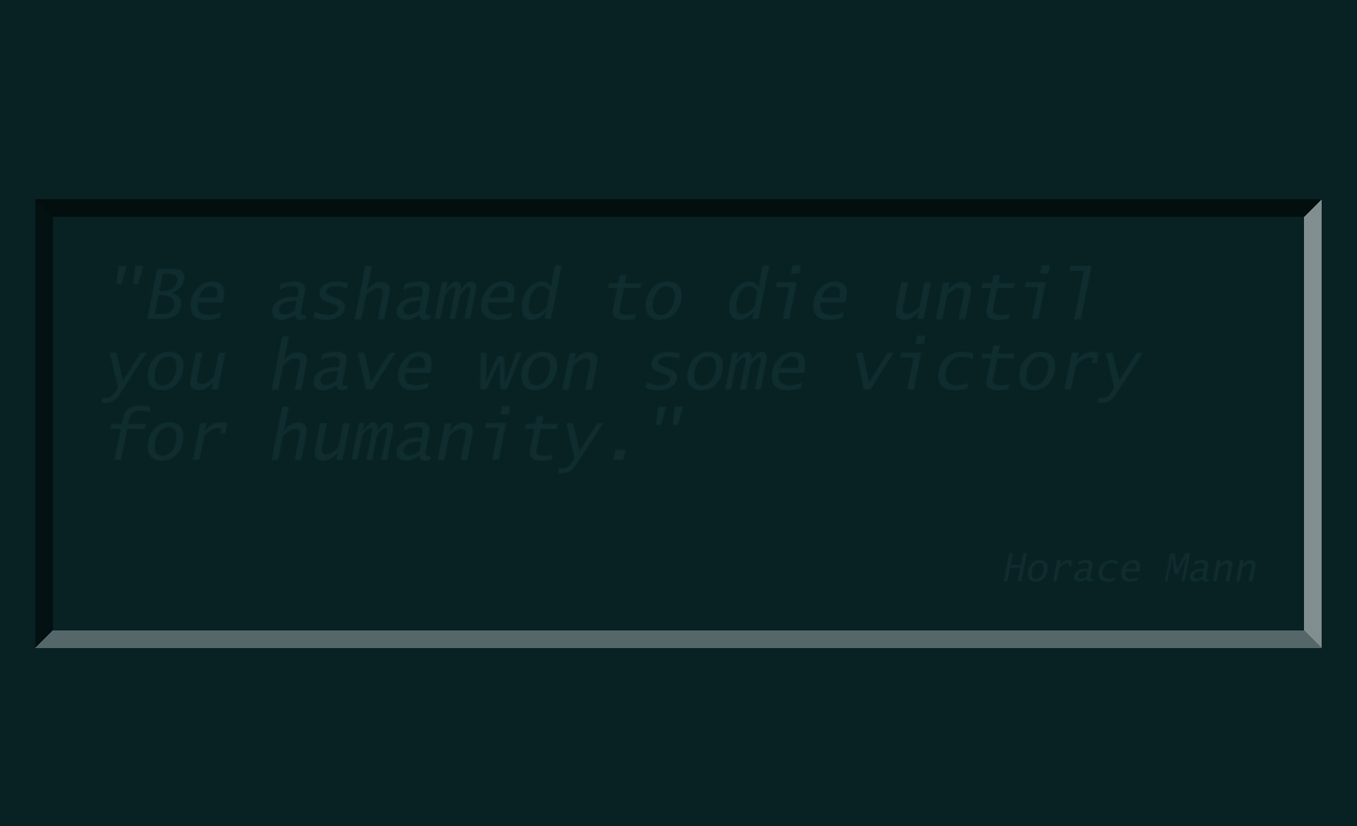 be ashamed to die until you have won some victory for