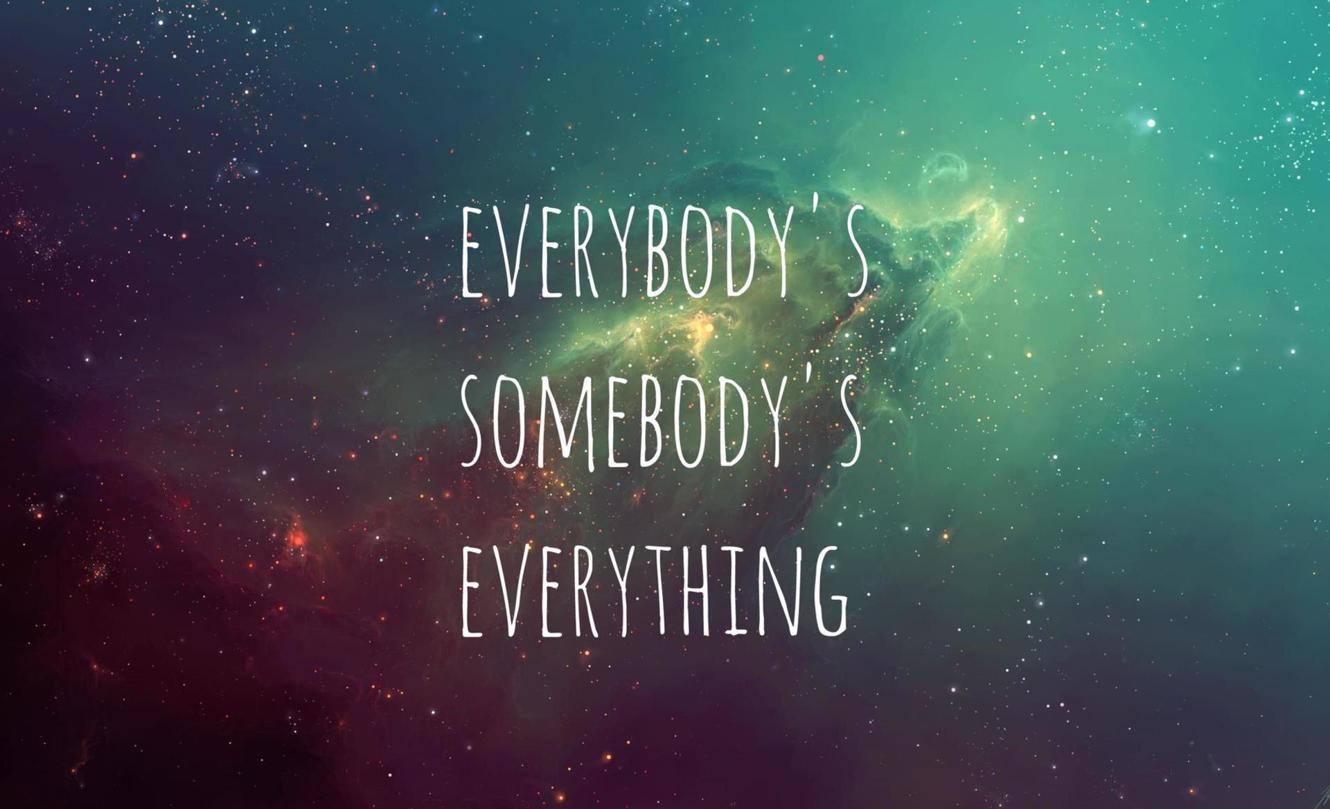 everybody’s somebody’s everything