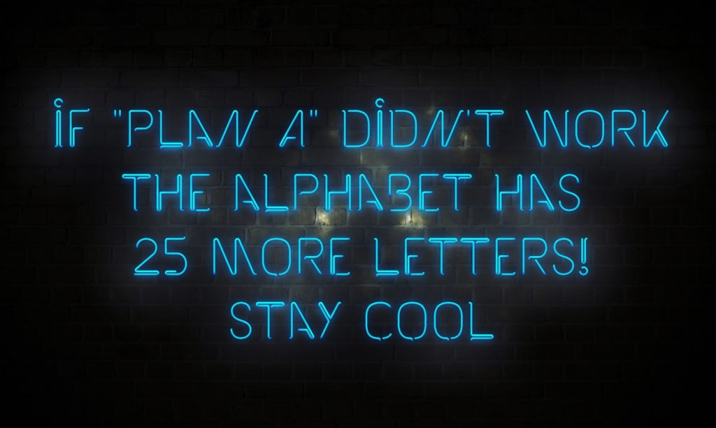 If Plan A didn`t work the alphabet has 25 more letters